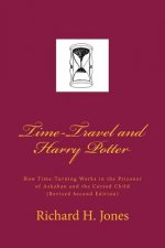 Time-Travel and Harry Potter: How Time Turning Works in the Prisoner of Azkaban and the Cursed Child, (Revised Edition)