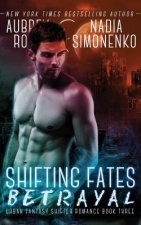 Shifting Fates: Betrayal (Urban Fantasy Shifter Romance Book Three)