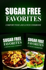 Sugar Free Favorites - Comfort Food and Lunch Cookbook: Sugar Free recipes cookbook for your everyday Sugar Free cooking