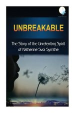 Unbreakable: The Story Of The Unrelenting Spirit Of Katherine Symthe