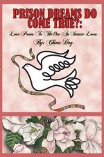 Prison Dreams Do Come True?: Love Poems To The One An Inmate Loves