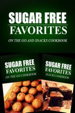 Sugar Free Favorites - On The Go and Snacks Cookbook: Sugar Free recipes cookbook for your everyday Sugar Free cooking