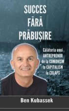 Succes Fara Prabusire: Calatoria Unui Antreprenor de la Comunism La Capitalism La Colaps