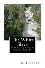 The White Slave: Or, Memoirs of a Fugitive. A Story of Slave Life in Virginia, Ect.