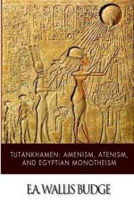 Tutankhamen: Amenism, Atenism, and Egyptian Monotheism