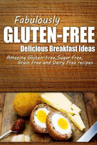 Fabulously Gluten-Free - Delicious Breakfast Ideas: Yummy Gluten-Free Ideas for Celiac Disease and Gluten Sensitivity