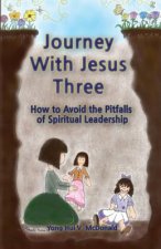 Journey With Jesus Three: How to Avoid the Pitfalls of Spiritual Leadership