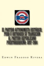 El Partido Autonomista Histórico, Puro u Ortodoxo su transición al Partido Republicano Puertorrique?o: 1897-1904