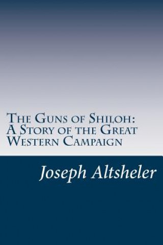 The Guns of Shiloh: A Story of the Great Western Campaign