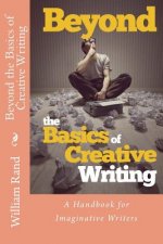 Beyond the Basics of Creative Writing: A Contemporary Guide for Serious Imaginative Writers