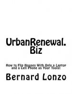 UrbanRenewal.Biz: How to flip a house with only a laptop and a cell phone as your tools!