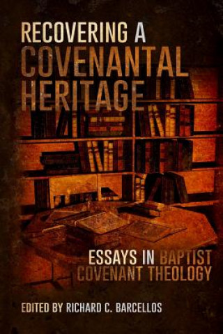 Recovering a Covenantal Heritage: Essays in Baptist Covenant Theology