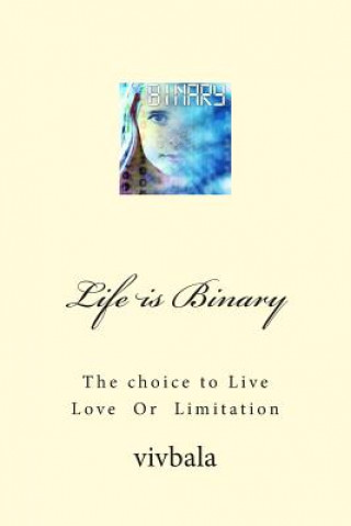 Life is Binary: The Choice to Live Love or Limitation