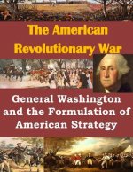 General Washington and the Formulation of American Strategy