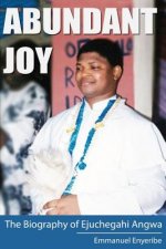 Abundant Joy: The Biography of Ejuchegahi Angwa