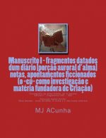Manuscrito I - fragmentos datados dum diario: notas, apontamentos ficcionados (o eu como investigacao e materia fundadora de Criacao)