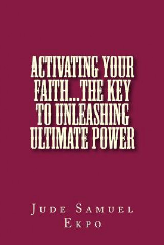 Activating Your Faith...the key to unleashing ultimate power