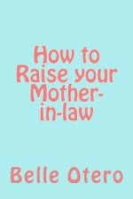 How to Raise your Mother-in-law: A fun guide with insight on in-law relationships