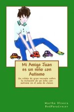 Mi Amigo Juan es un ni?o con Autismo: Un relato de gran encanto sobre la inclusión de un ni?o con Autismo en el aula de clases