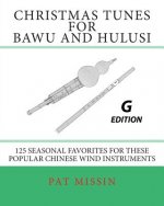 Christmas Tunes for Bawu and Hulusi - G Edition: 125 Seasonal Favorites for These Popular Chinese Wind Instruments