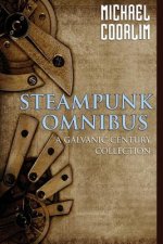 Steampunk Omnibus: A Galvanic Century Collection
