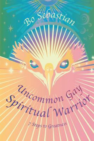 Uncommon Gay Spiritual Warrior: 7 Steps to Greatness