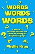 Words, Words, Words: A Method of Teaching Reading and Rules for Writing the English Language