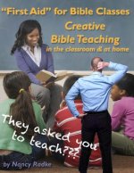 First Aid for Bible Classes, Creative Teaching in the Classroom and at Home: A 