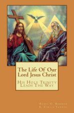 The Life Of Our Lord Jesus Christ: His Holy Trinity Leads The Way