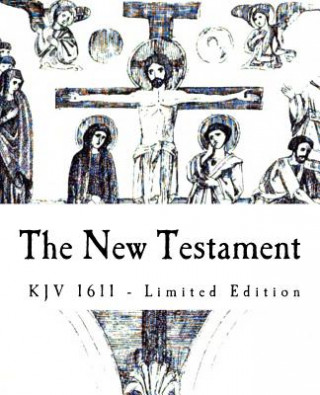 The New Testament: Limited Edition of 1611 KJV of the Holy Bible