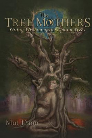 The Tree Mothers: Living Wisdom of the Ogham Trees