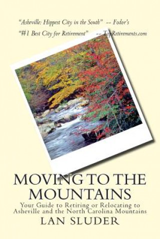 Moving to the Mountains: Your Guide to Retiring or Relocating to Asheville and the North Carolina Mountains