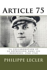 Article 75: La collaboration et sa répression dans les Ardennes, 1940-1948. 2e édition.