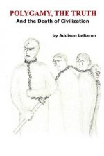 Polygamy, the Truth: And the Death of Civilization