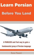 Learn Persian before You Land: A painless and fast way to gain a fundamental grasp of Persian language