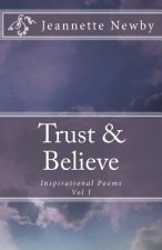 Trust & Believe: Inspirational Poems Vol. I