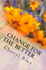 Change For The Better . .: Becoming Your Best Self One Day At A Time