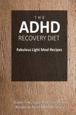 The ADHD Recovery Diet - Fabulous Light Meal Recipes: Easy Brain-Friendly Recipes for the Natural Treatment of ADHD
