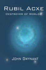Rubil Acxe: Destroyer of Worlds
