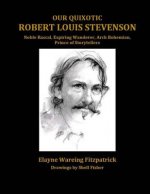 Our Quixotic Robert Louis Stevenson: Noble Rascal, Expiring Wanderer, Arch Bohemian, Prince of Storytellers