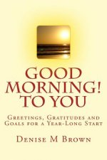 Good Morning! to You: Greetings, Gratitudes and Goals for a Year-Long Start