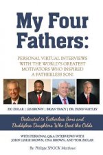 My Four Fathers: Personal Virtual Interviews with the Worlds Greatest Motivators Who Inspired A Fatherless Son