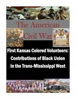 First Kansas Colored Volunteers: Contributions of Black Union In the Trans-Mississippi West