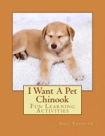 I Want A Pet Chinook: Fun Learning Activities