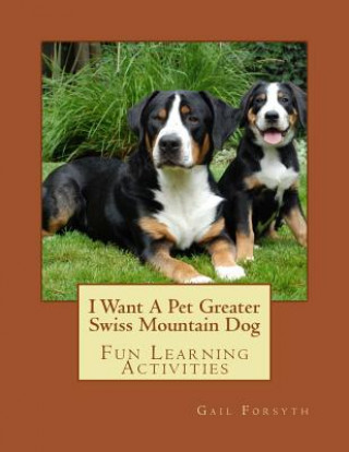 I Want A Pet Greater Swiss Mountain Dog: Fun Learning Activities