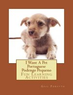 I Want A Pet Portuguese Podengo Pequeno: Fun Learning Activities