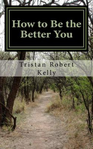 How to Be The Better You: A Step-by-Step Guide to Positive and Lasting Change