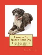 I Want A Pet Spanish Water Dog: Fun Learning Activities