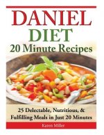 Daniel Diet: 20 Minute Recipes - 25 Delectable, Nutritious, & Fulfilling Meals i Just 20 Minutes