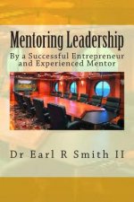 Mentoring Leadership: By a Successful Entrepreneur and Experienced Mentor